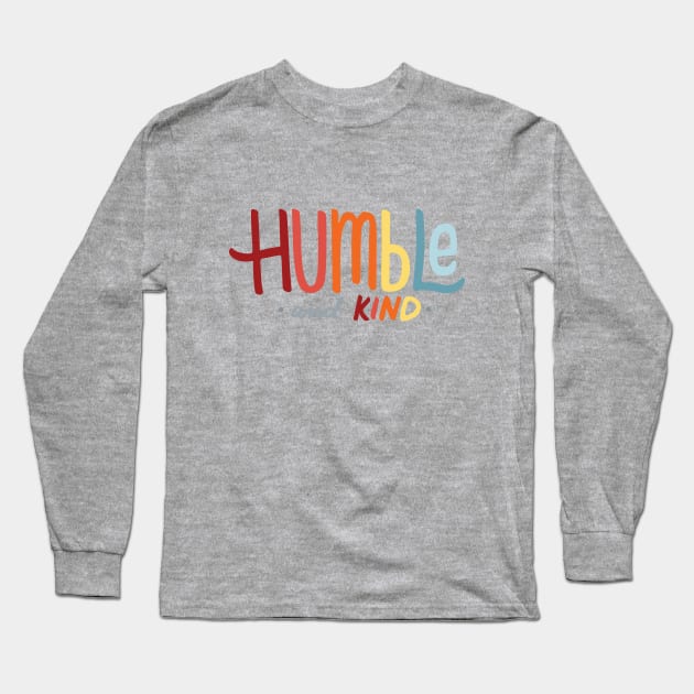 Humble and Kind Typography - GraphicLoveShop Long Sleeve T-Shirt by GraphicLoveShop